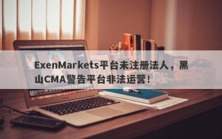 ExenMarkets平台未注册法人，黑山CMA警告平台非法运营！