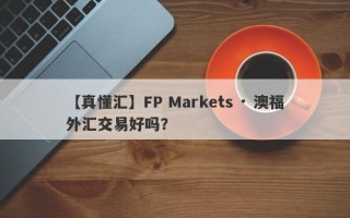 【真懂汇】FP Markets · 澳福外汇交易好吗？
