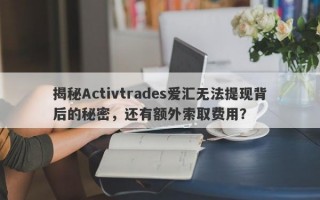 揭秘Activtrades爱汇无法提现背后的秘密，还有额外索取费用？