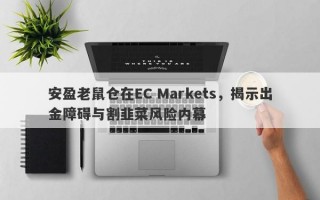 安盈老鼠仓在EC Markets，揭示出金障碍与割韭菜风险内幕