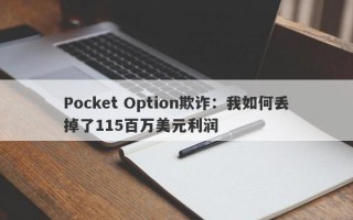 Pocket Option欺诈：我如何丢掉了115百万美元利润