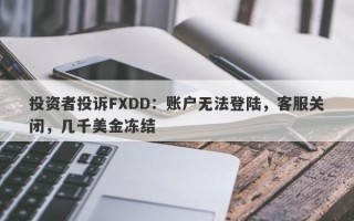 投资者投诉FXDD：账户无法登陆，客服关闭，几千美金冻结