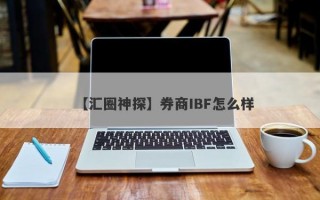 【汇圈神探】券商IBF怎么样
