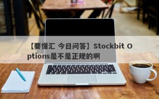 【要懂汇 今日问答】Stockbit Options是不是正规的啊
