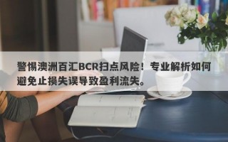 警惕澳洲百汇BCR扫点风险！专业解析如何避免止损失误导致盈利流失。