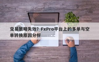 交易策略失效？FxPro平台上的多单与空单转换原因分析