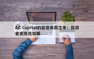 AC Capital的监管真假之争：投资者需擦亮双眼