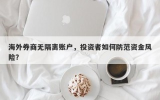 海外券商无隔离账户，投资者如何防范资金风险？