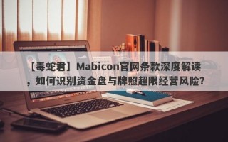 【毒蛇君】Mabicon官网条款深度解读，如何识别资金盘与牌照超限经营风险？