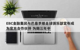 EBC金融集团与巴塞罗那足球俱乐部宣布成为官方合作伙伴 为期三年半