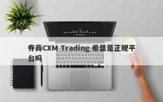 券商CXM Trading 希盟是正规平台吗