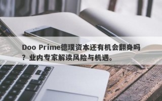 Doo Prime德璞资本还有机会翻身吗？业内专家解读风险与机遇。