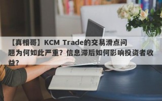 【真相哥】KCM Trade的交易滑点问题为何如此严重？信息滞后如何影响投资者收益？