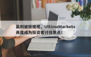 盈利被拒提现，UltimaMarkets再度成为投资者讨伐焦点！