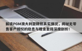 解读PGM澳大利亚牌照真实情况，揭秘无零售客户授权的隐患与赠金套路深度剖析！