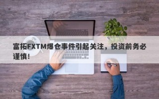 富拓FXTM爆仓事件引起关注，投资前务必谨慎！