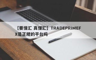 【要懂汇 真懂汇】TRADEPRIMEFX是正规的平台吗
