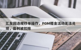 汇友因违规秒单操作，PGM赠金活动无法兑现，盈利被扣除