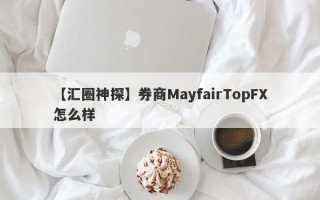 【汇圈神探】券商MayfairTopFX怎么样
