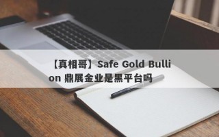 【真相哥】Safe Gold Bullion 鼎展金业是黑平台吗
