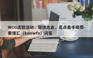 WCG虚假活动，阻挠出金，高点差手续费-要懂汇（knowfx）问答