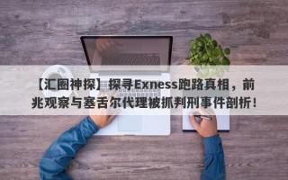 【汇圈神探】探寻Exness跑路真相，前兆观察与塞舌尔代理被抓判刑事件剖析！