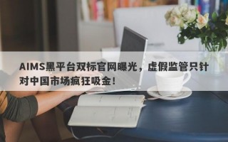 AIMS黑平台双标官网曝光，虚假监管只针对中国市场疯狂吸金！