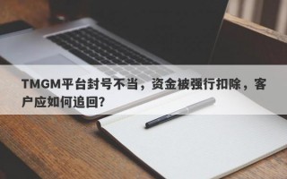 TMGM平台封号不当，资金被强行扣除，客户应如何追回？