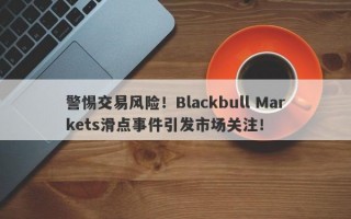 警惕交易风险！Blackbull Markets滑点事件引发市场关注！