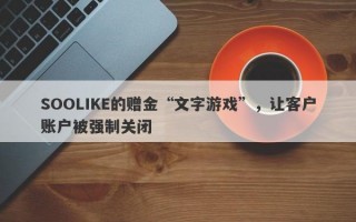 SOOLIKE的赠金“文字游戏”，让客户账户被强制关闭