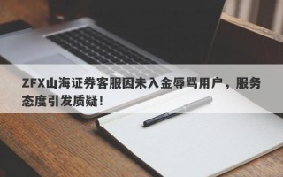 ZFX山海证券客服因未入金辱骂用户，服务态度引发质疑！