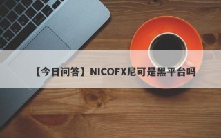 【今日问答】NICOFX尼可是黑平台吗
