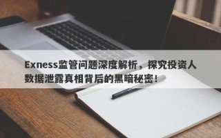 Exness监管问题深度解析，探究投资人数据泄露真相背后的黑暗秘密！