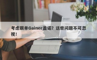 考虑跟单Gainer盖诺？这些问题不可忽视！