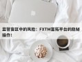 监管盲区中的风险：FXTM富拓平台的隐秘操作！