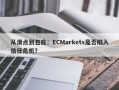 从滑点到包庇：ECMarkets是否陷入信任危机？