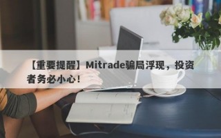 【重要提醒】Mitrade骗局浮现，投资者务必小心！