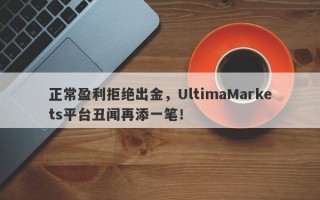 正常盈利拒绝出金，UltimaMarkets平台丑闻再添一笔！