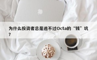 为什么投资者总是逃不过Octa的“钱”坑？