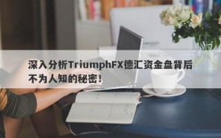 深入分析TriumphFX德汇资金盘背后不为人知的秘密！