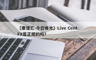 【要懂汇 今日曝光】Live Cent FX是正规的吗？
