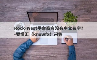 Rock-West平台商有没有中文名字？-要懂汇（knowfx）问答