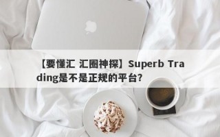 【要懂汇 汇圈神探】Superb Trading是不是正规的平台？
