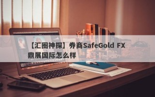 【汇圈神探】券商SafeGold FX 鼎展国际怎么样
