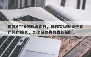 揭露ATFX代理真面目，操作失误频发致客户账户爆仓，合作保险失效真相解析。