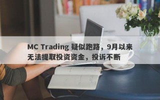 MC Trading 疑似跑路，9月以来无法提取投资资金，投诉不断