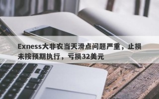 Exness大非农当天滑点问题严重，止损未按预期执行，亏损32美元