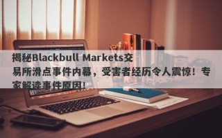 揭秘Blackbull Markets交易所滑点事件内幕，受害者经历令人震惊！专家解读事件原因！