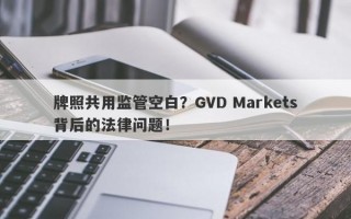 牌照共用监管空白？GVD Markets背后的法律问题！