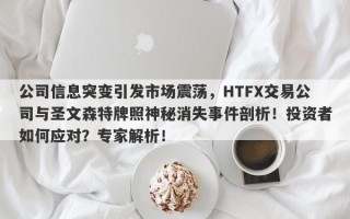 公司信息突变引发市场震荡，HTFX交易公司与圣文森特牌照神秘消失事件剖析！投资者如何应对？专家解析！